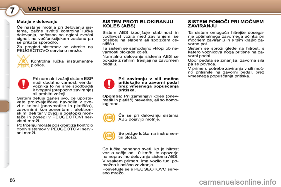 Peugeot 407 2009  Priročnik za lastnika (in Slovenian) 7VARNOST
86
  Motnje v delovanju  
� �Č�e�  �n�a�s�t�a�n�e�  �m�o�t�n�j�a�  �p�r�i�  �d�e�l�o�v�a�n�j�u�  �s�i�s�- 
�t�e�m�a�,�  �z�a�č�n�e�  �s�v�e�t�i�t�i�  �k�o�n�t�r�o�l�n�a�  �l�u�č�k�a� 
�d�e