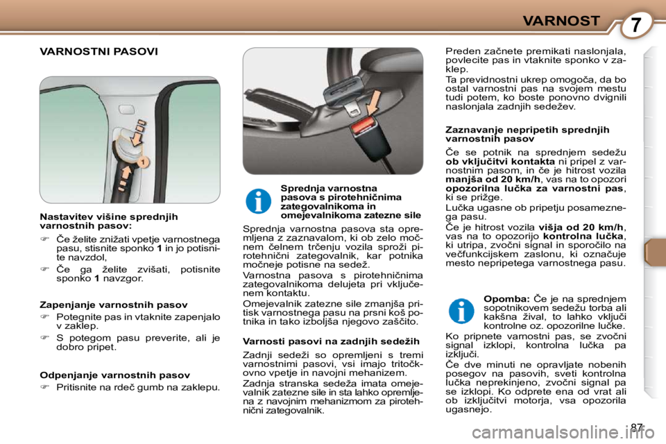 Peugeot 407 2009  Priročnik za lastnika (in Slovenian) 7VARNOST
87
 VARNOSTNI PASOVI  
  Zaznavanje nepripetih sprednjih  
varnostnih pasov  
� �Č�e�  �s�e�  �p�o�t�n�i�k�  �n�a�  �s�p�r�e�d�n�j�e�m�  �s�e�d�e�ž�u�  
 
�o�b� �v�k�l�j�u�č�i�t�v�i� �k�o�