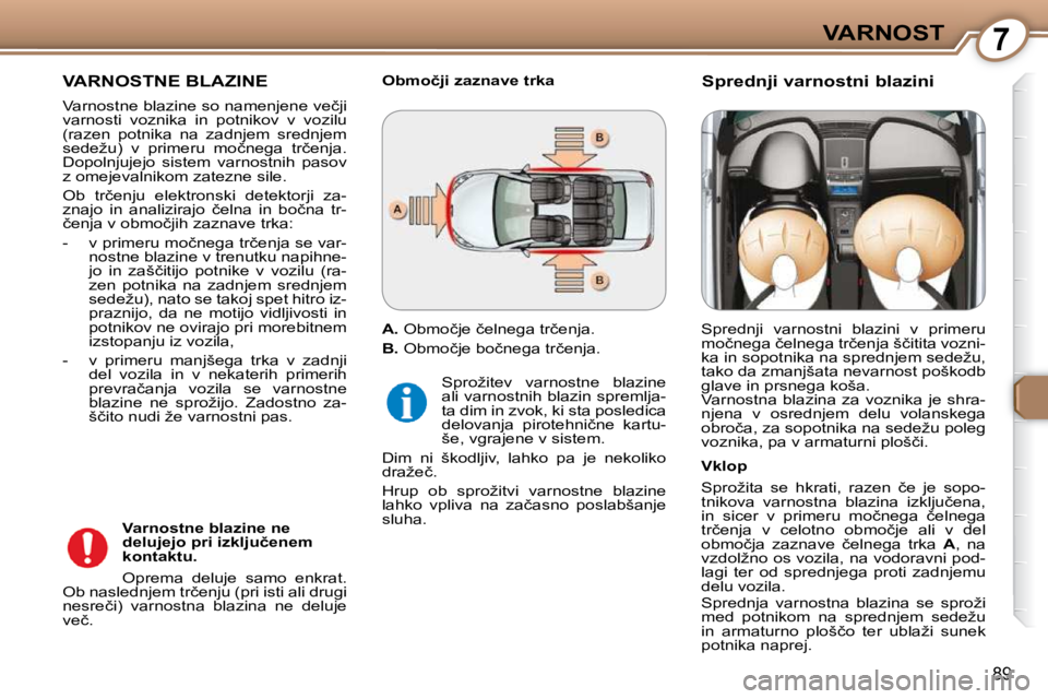 Peugeot 407 2009  Priročnik za lastnika (in Slovenian) 7VARNOST
89
 VARNOSTNE BLAZINE 
� �V�a�r�n�o�s�t�n�e� �b�l�a�z�i�n�e� �s�o� �n�a�m�e�n�j�e�n�e� �v�e�č�j�i�  
�v�a�r�n�o�s�t�i�  �v�o�z�n�i�k�a�  �i�n�  �p�o�t�n�i�k�o�v�  �v�  �v�o�z�i�l�u� 
�(�r�a�