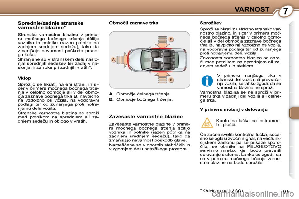 Peugeot 407 2009  Priročnik za lastnika (in Slovenian) 7VARNOST
�9�1
  Sprednje/zadnje stranske  
varnostne blazine *   
� �S�t�r�a�n�s�k�e�  �v�a�r�n�o�s�t�n�e�  �b�l�a�z�i�n�e�  �v�  �p�r�i�m�e�- 
�r�u�  �m�o�č�n�e�g�a�  �b�o�č�n�e�g�a�  �t�r�č�e�n�j
