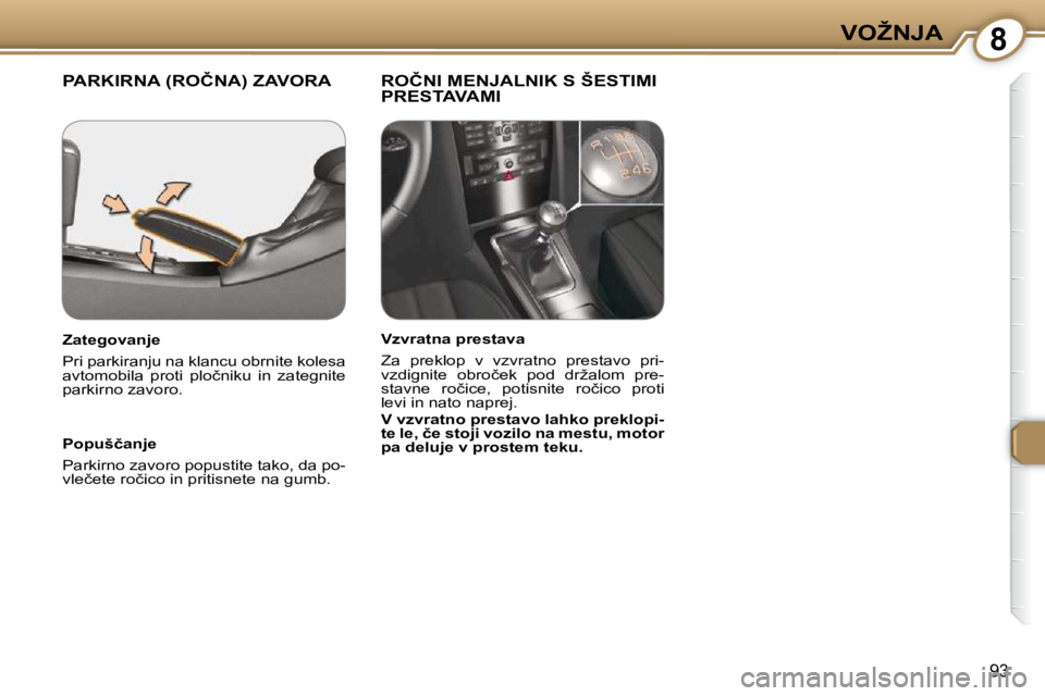 Peugeot 407 2009  Priročnik za lastnika (in Slovenian) 8�V�O�Ž�N�J�A
93
� �P�A�R�K�I�R�N�A� �(�R�O�Č�N�A�)� �Z�A�V�O�R�A� � � �R�O�Č�N�I� �M�E�N�J�A�L�N�I�K� �S� �Š�E�S�T�I�M�I� �P�R�E�S�T�A�V�A�M�I� � 
� � �P�o�p�u�š�č�a�n�j�e�  
 Parkirno zavoro p