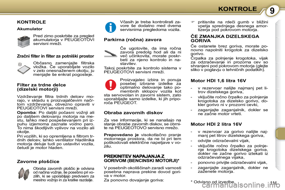 Peugeot 407 2009  Priročnik za lastnika (in Slovenian) 9KONTROLE
111
 KONTROLE   
� � � �P�r�e�d� �z�i�m�o� �p�o�s�k�r�b�i�t�e� �z�a� �p�r�e�g�l�e�d�  
akumulatorja  v   PEUGEOTOVI  
�s�e�r�v�i�s�n�i� �m�r�e�ž�i�.� � �  
� �O�b�č�a�s�n�o�  �z�a�m�e�n�j�