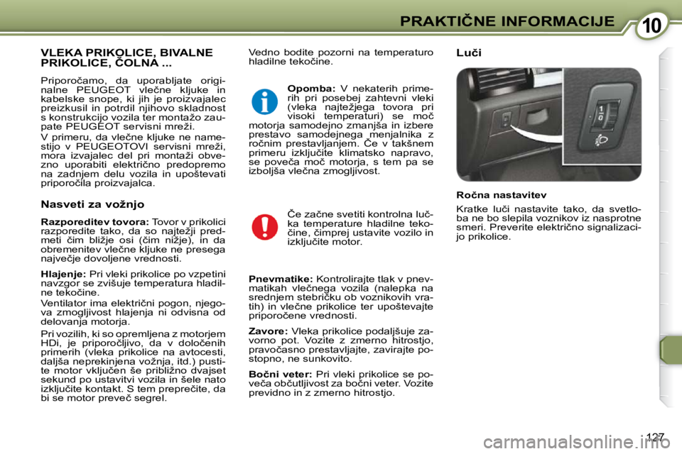 Peugeot 407 2009  Priročnik za lastnika (in Slovenian) 1010�P�R�A�K�T�I�Č�N�E� �I�N�F�O�R�M�A�C�I�J�E
127
� �V�e�d�n�o�  �b�o�d�i�t�e�  �p�o�z�o�r�n�i�  �n�a�  �t�e�m�p�e�r�a�t�u�r�o�  
�h�l�a�d�i�l�n�e� �t�e�k�o�č�i�n�e�.� � � �L�u�č�i� � �V�L�E�K�A� 