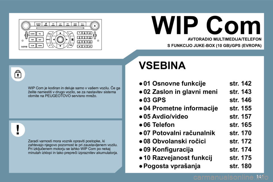 Peugeot 407 2009  Priročnik za lastnika (in Slovenian) 141
 WIP Com 
  AVTORADIO MULTIMEDIJA/TELEFON  
  S FUNKCIJO JUKE-BOX (10 GB)/GPS (EVROPA)
� � � �W�I�P� �C�o�m� �j�e� �k�o�d�i�r�a�n� �i�n� �d�e�l�u�j�e� �s�a�m�o� �v� �v�a�š�e�m� �v�o�z�i�l�u�.� �