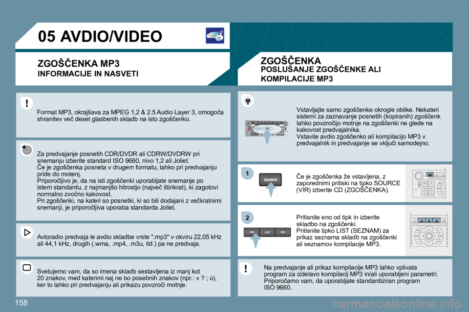 Peugeot 407 2009  Priročnik za lastnika (in Slovenian) 158
11
�2�2
�0�5         AVDIO/VIDEO 
  INFORMACIJE IN NASVETI 
� �F�o�r�m�a�t� �M�P�3�,� �o�k�r�a�j�š�a�v�a� �z�a� �M�P�E�G� �1�,�2� �&� �2�.�5� �A�u�d�i�o� �L�a�y�e�r� �3�,� �o�m�o�g�o�č�a� �s�h�r