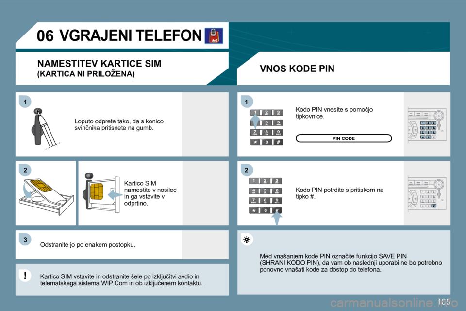 Peugeot 407 2009  Priročnik za lastnika (in Slovenian) 165
11
�2�2
�3�3
11
�2�2
�0�6VGRAJENI TELEFON 
  VNOS KODE PIN 
� �L�o�p�u�t�o� �o�d�p�r�e�t�e� �t�a�k�o�,� �d�a� �s� �k�o�n�i�c�o� �s�v�i�n�č�n�i�k�a� �p�r�i�t�i�s�n�e�t�e� �n�a� �g�u�m�b�.� 
� �K�a