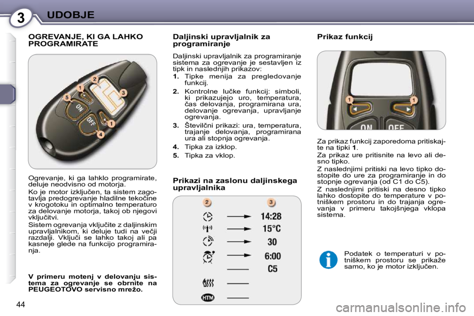 Peugeot 407 2009  Priročnik za lastnika (in Slovenian) 3UDOBJE
44
 OGREVANJE, KI GA LAHKO PROGRAMIRATE   Daljinski upravljalnik za  
programiranje  
� �D�a�l�j�i�n�s�k�i� �u�p�r�a�v�l�j�a�l�n�i�k� �z�a� �p�r�o�g�r�a�m�i�r�a�n�j�e�  
�s�i�s�t�e�m�a�  �z�a�