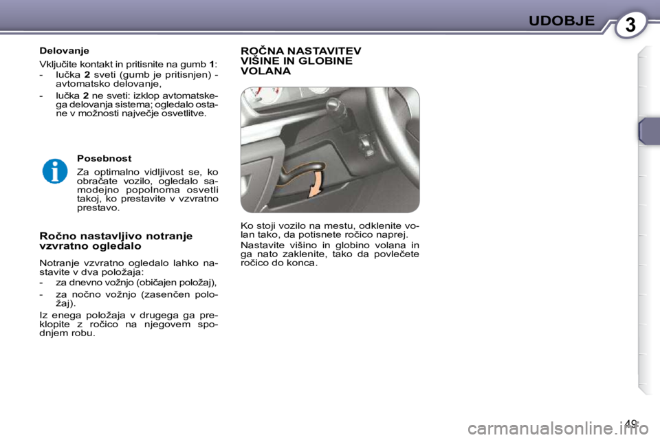 Peugeot 407 2009  Priročnik za lastnika (in Slovenian) 3UDOBJE
49
 Delovanje  
� �V�k�l�j�u�č�i�t�e� �k�o�n�t�a�k�t� �i�n� �p�r�i�t�i�s�n�i�t�e� �n�a� �g�u�m�b� � 1 �:� 
� � � �-� �  �l�u�č�k�a�  �  2 �  �s�v�e�t�i�  �(�g�u�m�b�  �j�e�  �p�r�i�t�i�s�n�j