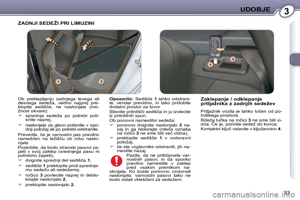 Peugeot 407 2009  Priročnik za lastnika (in Slovenian) 3UDOBJE
53
� �Z�A�D�N�J�I� �S�E�D�E�Ž�I� �P�R�I� �L�I�M�U�Z�I�N�I� � 
  
Opozorilo:  �  �S�e�d�i�š�č�e�  � 1 �  �l�a�h�k�o�  �o�d�s�t�r�a�n�i�-
�t�e�,�  �v�e�n�d�a�r�  �p�r�e�v�i�d�n�o�,�  �i�n�  �