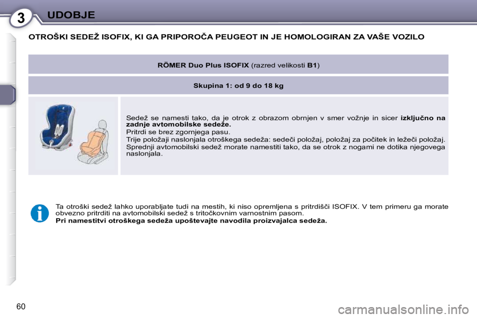 Peugeot 407 2009  Priročnik za lastnika (in Slovenian) 3UDOBJE
60
� �O�T�R�O�Š�K�I� �S�E�D�E�Ž� �I�S�O�F�I�X�,� �K�I� �G�A� �P�R�I�P�O�R�O�Č�A� �P�E�U�G�E�O�T� �I�N� �J�E� �H�O�M�O�L�O�G�I�R�A�N� �Z�A� �V�A�Š�E� �V�O�Z�I�L�O� 
   
RÖMER Duo Plus ISOF