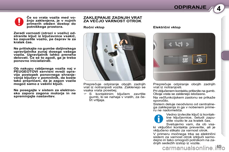 Peugeot 407 2009  Priročnik za lastnika (in Slovenian) 4ODPIRANJE
65
  
�Č�e�  �s�o�  �v�r�a�t�a�  �v�o�z�i�l�a�  �m�e�d�  �v�o�- 
�ž�n�j�o�  �z�a�k�l�e�n�j�e�n�a�,�  �j�e�  �v�  �n�u�j�n�i�h� 
�p�r�i�m�e�r�i�h�  �o�t�e�ž�e�n�  �d�o�s�t�o�p�  �d�o� 
�p