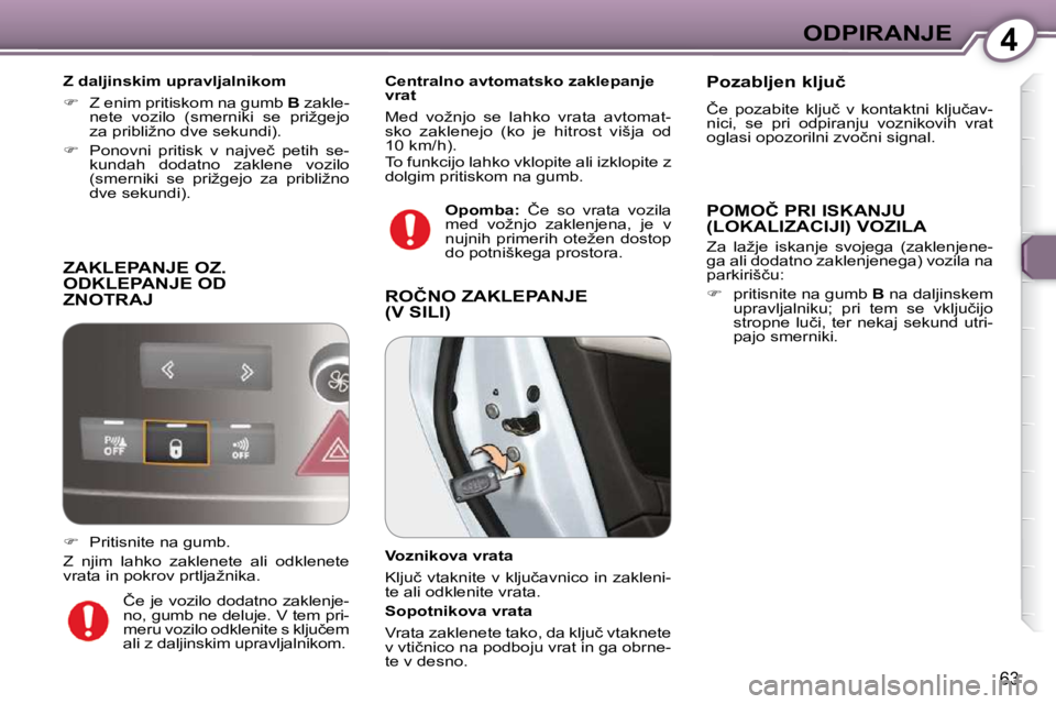 Peugeot 407 2009  Priročnik za lastnika (in Slovenian) 4ODPIRANJE
�6�3
� �Z�A�K�L�E�P�A�N�J�E� �O�Z�.� ODKLEPANJE OD ZNOTRAJ 
� � �Z� �d�a�l�j�i�n�s�k�i�m� �u�p�r�a�v�l�j�a�l�n�i�k�o�m�  
   
��  �  �Z� �e�n�i�m� �p�r�i�t�i�s�k�o�m� �n�a� �g�u�m�b� �  