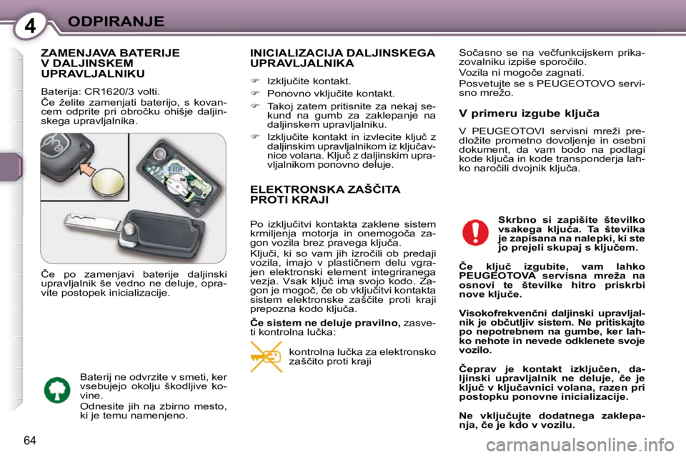Peugeot 407 2009  Priročnik za lastnika (in Slovenian) 4ODPIRANJE
�6�4
� �Z�A�M�E�N�J�A�V�A� �B�A�T�E�R�I�J�E� �V� �D�A�L�J�I�N�S�K�E�M� UPRAVLJALNIKU 
� �B�a�t�e�r�i�j�a�:� �C�R�1�6�2�0�/�3� �v�o�l�t�i�.�  
� �Č�e�  �ž�e�l�i�t�e�  �z�a�m�e�n�j�a�t�i�  