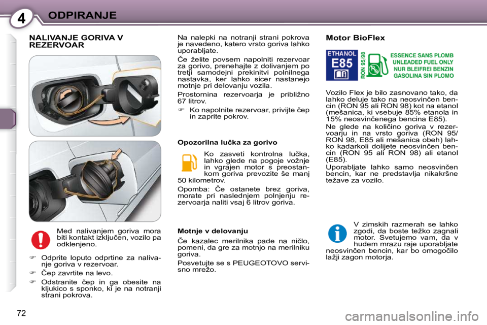 Peugeot 407 2009  Priročnik za lastnika (in Slovenian) 4ODPIRANJE
�7�2
 NALIVANJE GORIVA V REZERVOAR 
� �M�e�d�  �n�a�l�i�v�a�n�j�e�m�  �g�o�r�i�v�a�  �m�o�r�a�  
�b�i�t�i� �k�o�n�t�a�k�t� �i�z�k�l�j�u�č�e�n�,� �v�o�z�i�l�o� �p�a� 
�o�d�k�l�e�n�j�e�n�o�.