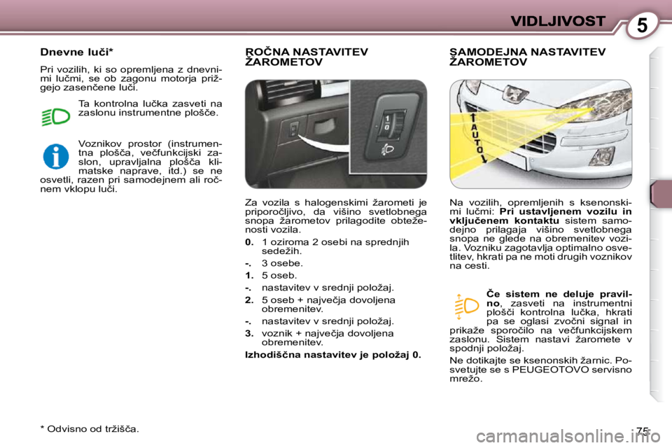 Peugeot 407 2009  Priročnik za lastnika (in Slovenian) 5
75
� �R�O�Č�N�A� �N�A�S�T�A�V�I�T�E�V� �Ž�A�R�O�M�E�T�O�V� � �S�A�M�O�D�E�J�N�A� �N�A�S�T�A�V�I�T�E�V� �Ž�A�R�O�M�E�T�O�V� � 
  
�Č�e�  �s�i�s�t�e�m�  �n�e�  �d�e�l�u�j�e�  �p�r�a�v�i�l�- 
�n�o�