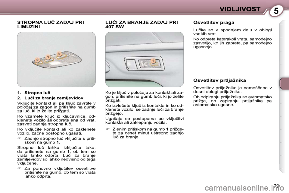 Peugeot 407 2009  Priročnik za lastnika (in Slovenian) 5
79
� �S�T�R�O�P�N�A� �L�U�Č� �Z�A�D�A�J� �P�R�I� �L�I�M�U�Z�I�N�I� � �L�U�Č�I� �Z�A� �B�R�A�N�J�E� �Z�A�D�A�J� �P�R�I� �4�0�7� �S�W� � � �O�s�v�e�t�l�i�t�e�v� �p�r�a�g�a� 
� �L�u�č�k�e�  �s�o�  �
