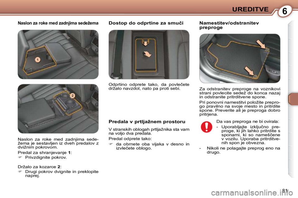 Peugeot 407 2009  Priročnik za lastnika (in Slovenian) 6UREDITVE
�8�1
� � �N�a�s�l�o�n� �z�a� �r�o�k�e� �m�e�d� �z�a�d�n�j�i�m�a� �s�e�d�e�ž�e�m�a�   Namestitev/odstranitev  
preproge 
� � �P�r�e�d�a�l�a� �v� �p�r�t�l�j�a�ž�n�e�m� �p�r�o�s�t�o�r�u�  
� 