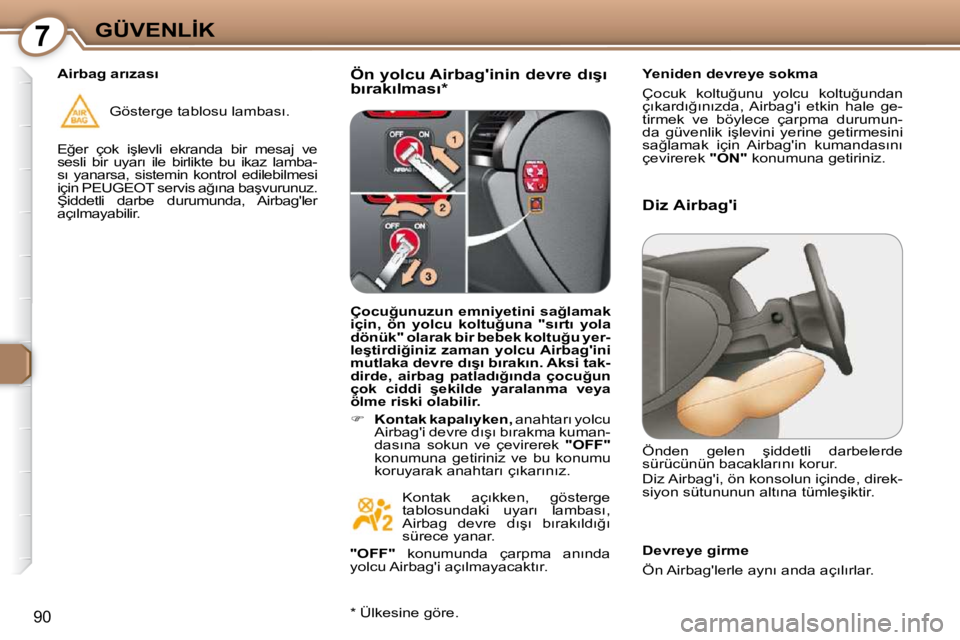 Peugeot 407 2009  Kullanım Kılavuzu (in Turkish) 7�G�Ü�V�E�N�L�İ�K
90
� � �Ö�n� �y�o�l�c�u� �A�i�r�b�a�g�'�i�n�i�n� �d�e�v�r�e� �d�ı�ş�ı�  
�b�ı�r�a�k�ı�l�m�a�s�ı� �*� � � � �Y�e�n�i�d�e�n� �d�e�v�r�e�y�e� �s�o�k�m�a�  
� �Ç�o�c�u�k�  