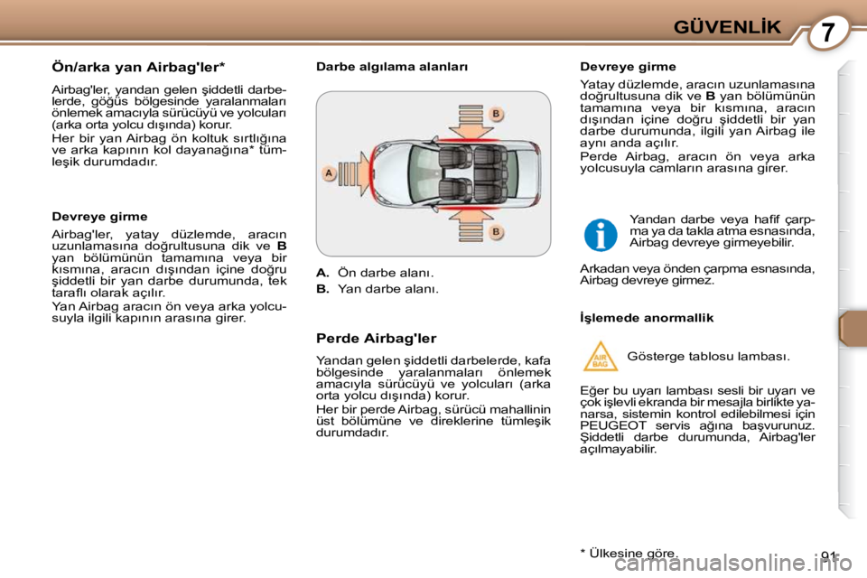 Peugeot 407 2009  Kullanım Kılavuzu (in Turkish) 7�G�Ü�V�E�N�L�İ�K
91
� � �Ö�n�/�a�r�k�a� �y�a�n� �A�i�r�b�a�g�'�l�e�r� �*� �  
� �A�i�r�b�a�g�'�l�e�r�,�  �y�a�n�d�a�n�  �g�e�l�e�n�  �ş�i�d�d�e�t�l�i�  �d�a�r�b�e�- 
�l�e�r�d�e�,�  �g�ö�