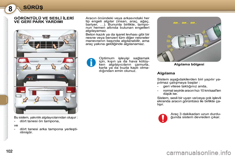 Peugeot 407 2009  Kullanım Kılavuzu (in Turkish) 8�S�Ü�R�Ü�Ş
� �G�Ö�R�Ü�N�T�Ü�L�Ü� �V�E� �S�E�S�L�İ� �İ�L�E�R�İ� �V�E� �G�E�R�İ� �P�A�R�K� �Y�A�R�D�I�M�I� 
� �O�p�t�i�m�u�m�  �i�ş�l�e�y�i�ş�i�  �s�a�ğ�l�a�m�a�k�  
�i�ç�i�n�,�  �k�ı�