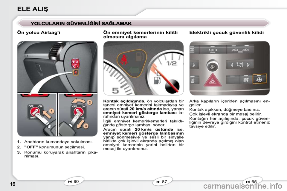 Peugeot 407 2009  Kullanım Kılavuzu (in Turkish) �E�L�E� �A�L�I�Ş
   
1. � �  �A�n�a�h�t�a�r�ı�n� �k�u�m�a�n�d�a�y�a� �s�o�k�u�l�m�a�s�ı�.� 
  
2.     "OFF" � � �k�o�n�u�m�u�n�u�n� �s�e�ç�i�l�m�e�s�i�.� 
  
3. � �  �K�o�n�u�m�u�  �k�o�r�u�y�a�r�