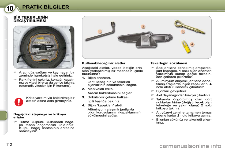 Peugeot 407 2009  Kullanım Kılavuzu (in Turkish) 1010�P�R�A�T�İ�K� �B�İ�L�G�İ�L�E�R
112
� �B�İ�R� �T�E�K�E�R�L�E�Ğ�İ�N� �D�E�Ğ�İ�Ş�T�İ�R�İ�L�M�E�S�İ� 
� � �K�u�l�l�a�n�a�b�i�l�e�c�e�ğ�i�n�i�z� �a�l�e�t�l�e�r�  
� �A�ş�a�ğ�ı�d�a�k�i� 