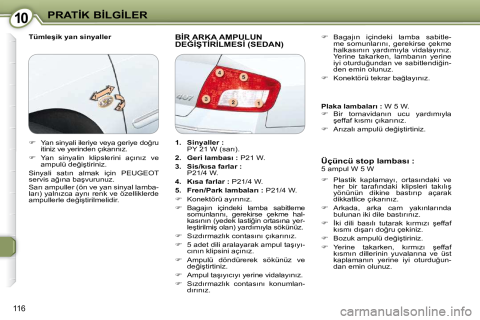 Peugeot 407 2009  Kullanım Kılavuzu (in Turkish) 1010�P�R�A�T�İ�K� �B�İ�L�G�İ�L�E�R
116
� � �T�ü�m�l�e�ş�i�k� �y�a�n� �s�i�n�y�a�l�l�e�r� � �B�İ�R� �A�R�K�A� �A�M�P�U�L�U�N� �D�E�Ğ�İ�Ş�T�İ�R�İ�L�M�E�S�İ� �(�S�E�D�A�N�)� 
� � �Ü�ç�ü�n�