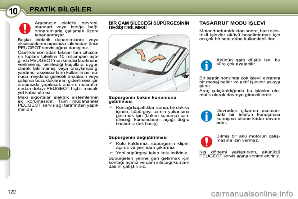 Peugeot 407 2009  Kullanım Kılavuzu (in Turkish) 1010�P�R�A�T�İ�K� �B�İ�L�G�İ�L�E�R
122
� �A�r�a�c�ı�n�ı�z�ı�n�  �e�l�e�k�t�r�i�k�  �d�e�v�r�e�s�i�,�  
�s�t�a�n�d�a�r�t�  �v�e�y�a�  �i�s�t�e�ğ�e�  �b�a�ğ�l�ı� 
� �d�o�n�a�n�ı�m�l�a�r�l�a�  