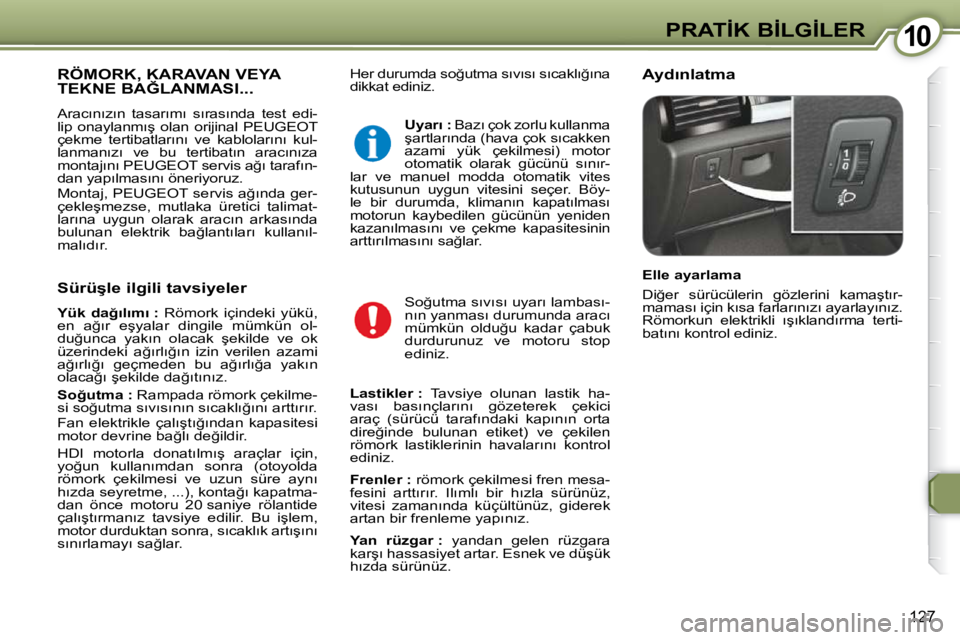 Peugeot 407 2009  Kullanım Kılavuzu (in Turkish) 1010�P�R�A�T�İ�K� �B�İ�L�G�İ�L�E�R
127
� �H�e�r� �d�u�r�u�m�d�a� �s�o�ğ�u�t�m�a� �s�ı�v�ı�s�ı� �s�ı�c�a�k�l�ı�ğ�ı�n�a�  
�d�i�k�k�a�t� �e�d�i�n�i�z�.� � � �A�y�d�ı�n�l�a�t�m�a� � �R�Ö�M�O