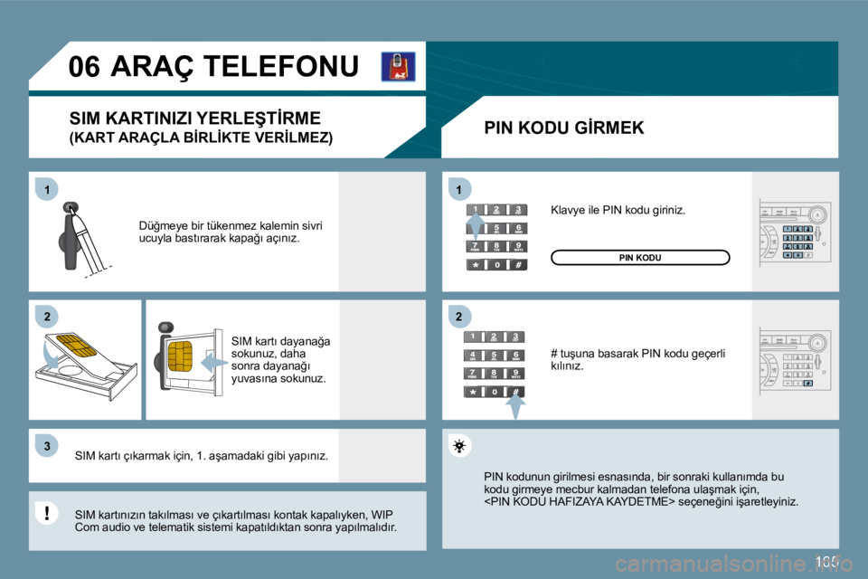 Peugeot 407 2009  Kullanım Kılavuzu (in Turkish) 165
�1�1
�2�2
�3�3
�1�1
�2�2
�0�6� � � � � �A�R�A�Ç� �T�E�L�E�F�O�N�U� 
� � �P�I�N� �K�O�D�U� �G�İ�R�M�E�K� 
� �D�ü�ğ�m�e�y�e� �b�i�r� �t�ü�k�e�n�m�e�z� �k�a�l�e�m�i�n� �s�i�v�r�i� �u�c�u�y�l�a� 