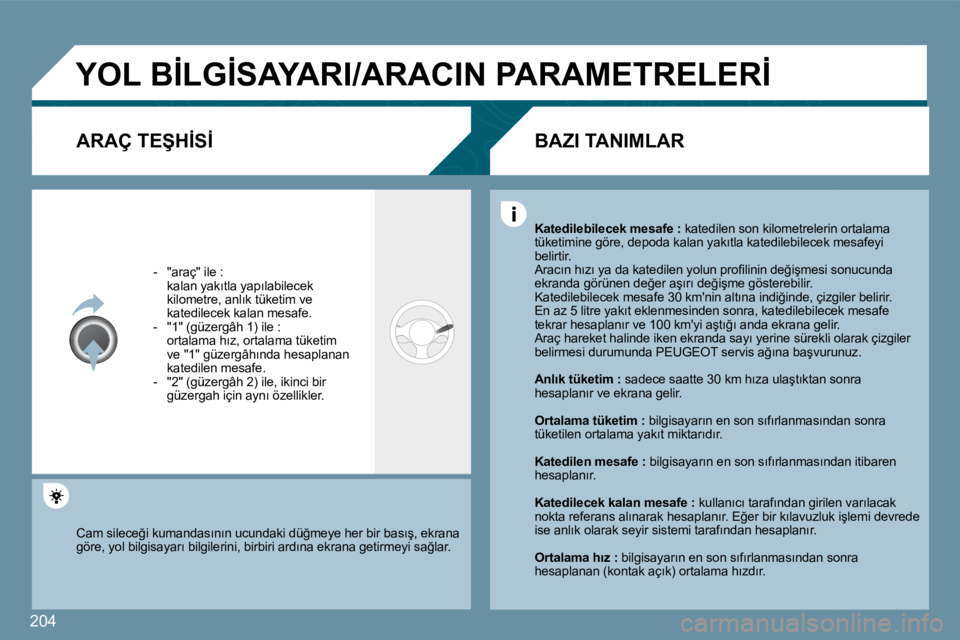 Peugeot 407 2009  Kullanım Kılavuzu (in Turkish) �2�0�4
� �Y�O�L� �B�İ�L�G�İ�S�A�Y�A�R�I�/�A�R�A�C�I�N� �P�A�R�A�M�E�T�R�E�L�E�R�İ� 
� � �A�R�A�Ç� �T�E�Ş�H�İ�S�İ� 
� � � �-� �  �"�a�r�a�ç�"� �i�l�e� �:� � �  �k�a�l�a�n� �y�a�k�ı�t�l