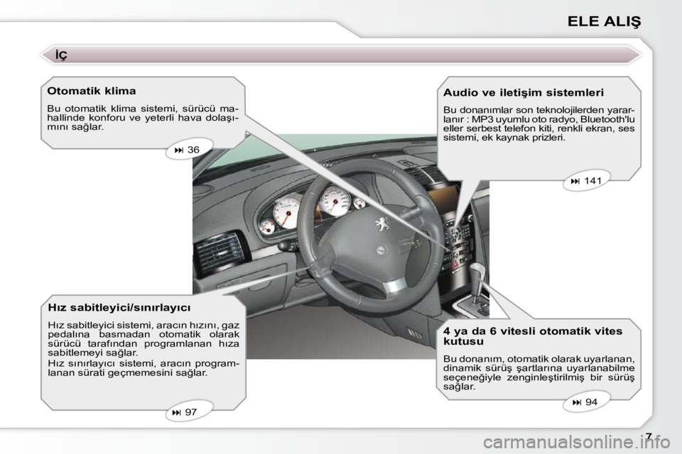 Peugeot 407 2009  Kullanım Kılavuzu (in Turkish) �E�L�E� �A�L�I�Ş
� � �O�t�o�m�a�t�i�k� �k�l�i�m�a�  
 Bu  otomatik  klima  sistemi,  sürücü  ma- 
�h�a�l�l�i�n�d�e�  �k�o�n�f�o�r�u�  �v�e�  �y�e�t�e�r�l�i�  �h�a�v�a�  �d�o�l�a�ş�ı�-
�m�ı�n�ı