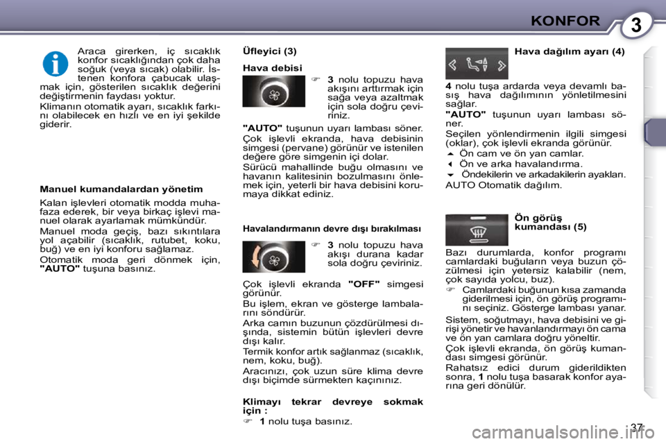 Peugeot 407 2009  Kullanım Kılavuzu (in Turkish) 3KONFOR
37
� � �M�a�n�u�e�l� �k�u�m�a�n�d�a�l�a�r�d�a�n� �y�ö�n�e�t�i�m�  
� �K�a�l�a�n� �i�ş�l�e�v�l�e�r�i� �o�t�o�m�a�t�i�k� �m�o�d�d�a� �m�u�h�a�- 
�f�a�z�a� �e�d�e�r�e�k�,� �b�i�r� �v�e�y�a� �b�