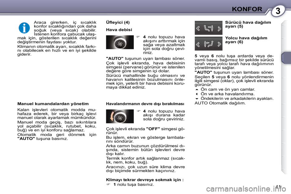 Peugeot 407 2009  Kullanım Kılavuzu (in Turkish) 3KONFOR
41
� � �Ü�ﬂ� �e�y�i�c�i� �(�4�)�  
� �H�a�v�a� �d�e�b�i�s�i�    
�     4� �  �n�o�l�u�  �t�o�p�u�z�u�  �h�a�v�a� 
�a�k�ı�ş�ı�n�ı� �a�r�t�t�ı�r�m�a�k� �i�ç�i�n�  
�s�a�ğ�a� �v�e�y�