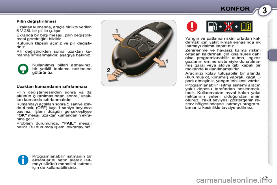 Peugeot 407 2009  Kullanım Kılavuzu (in Turkish) 3KONFOR
47
� � �Y�a�n�g�ı�n� �v�e� �p�a�t�l�a�m�a� �r�i�s�k�i�n�i� �o�r�t�a�d�a�n� �k�a�l�- 
�d�ı�r�m�a�k�  �i�ç�i�n�  �y�a�k�ı�t�  �i�k�m�a�l�i�  �e�s�n�a�s�ı�n�d�a�  �e�k� 
�ı�s�ı�t�m�a�y�ı�
