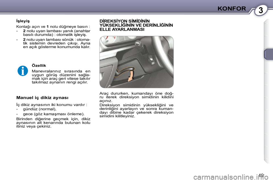 Peugeot 407 2009  Kullanım Kılavuzu (in Turkish) 3KONFOR
49
� � �Í�ş�l�e�y�i�ş� 
� �K�o�n�t�a�ğ�ı� �a�ç�ı�n� �v�e� � 1� � �n�o�l�u� �d�ü�ğ�m�e�y�e� �b�a�s�ı�n� �:� � � � �-� �  �  2� � �n�o�l�u� �u�y�a�r�ı� �l�a�m�b�a�s�ı� �y�a�n�ı�k� �