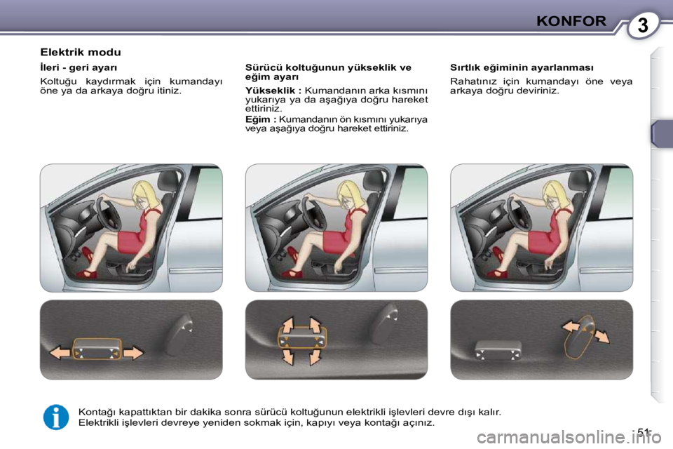 Peugeot 407 2009  Kullanım Kılavuzu (in Turkish) 3KONFOR
51
� � �E�l�e�k�t�r�i�k� �m�o�d�u�  
� � �İ�l�e�r�i� �-� �g�e�r�i� �a�y�a�r�ı�  
� �K�o�l�t�u�ğ�u�  �k�a�y�d�ı�r�m�a�k�  �i�ç�i�n�  �k�u�m�a�n�d�a�y�ı�  
�ö�n�e� �y�a� �d�a� �a�r�k�a�y�