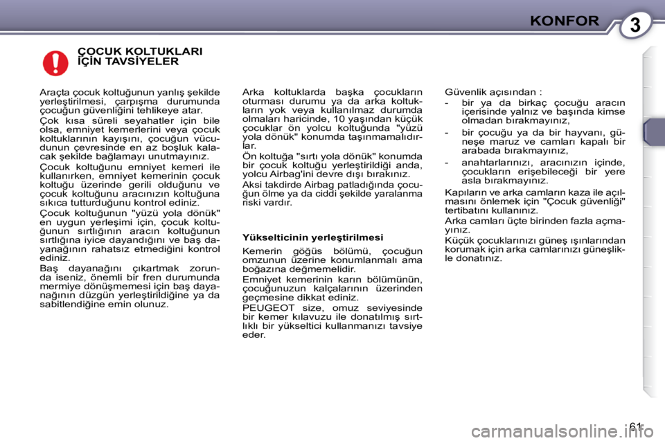 Peugeot 407 2009  Kullanım Kılavuzu (in Turkish) 3KONFOR
61
� �Ç�O�C�U�K� �K�O�L�T�U�K�L�A�R�I� �İ�Ç�İ�N� �T�A�V�S�İ�Y�E�L�E�R� � �Ç�O�C�U�K� �K�O�L�T�U�K�L�A�R�I� � �Ç�O�C�U�K� �K�O�L�T�U�K�L�A�R�I� 
� �A�r�k�a�  �k�o�l�t�u�k�l�a�r�d�a�  �b�