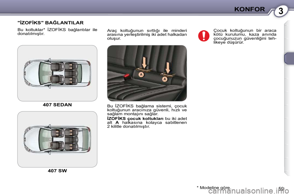 Peugeot 407 2009  Kullanım Kılavuzu (in Turkish) 3KONFOR
59
� �A�r�a�ç�  �k�o�l�t�u�ğ�u�n�u�n�  �s�ı�r�t�l�ı�ğ�ı�  �i�l�e�  �m�i�n�d�e�r�i�  
�a�r�a�s�ı�n�a� �y�e�r�l�e�ş�t�i�r�i�l�m�i�ş� �i�k�i� �a�d�e�t� �h�a�l�k�a�d�a�n� 
�o�l�u�ş�u�r�.