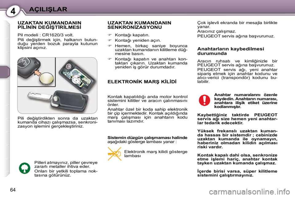 Peugeot 407 2009  Kullanım Kılavuzu (in Turkish) 4�A�Ç�I�L�I�Ş�L�A�R
�6�4
 UZAKTAN KUMANDANIN �P�İ�L�İ�N�İ�N� �D�E�Ğ�İ�Ş�T�İ�R�İ�L�M�E�S�İ� 
� �P�i�l� �m�o�d�e�l�i� �:� �C�R�1�6�2�0�/�3� �v�o�l�t�.�  
� �P�i�l�i�  �d�e�ğ�i�ş�t�i�r�m�e�k