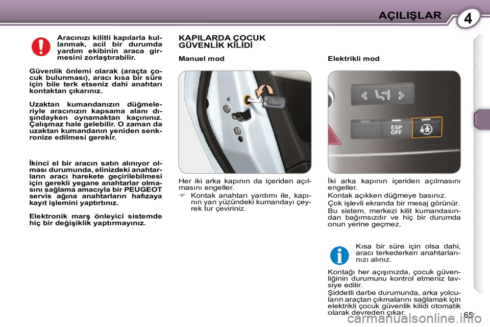 Peugeot 407 2009  Kullanım Kılavuzu (in Turkish) 4�A�Ç�I�L�I�Ş�L�A�R
65
  
�A�r�a�c�ı�n�ı�z�ı�  �k�i�l�i�t�l�i�  �k�a�p�ı�l�a�r�l�a�  �k�u�l�- 
�l�a�n�m�a�k�,�  �a�c�i�l�  �b�i�r�  �d�u�r�u�m�d�a� 
�y�a�r�d�ı�m�  �e�k�i�b�i�n�i�n�  �a�r�a�c�a