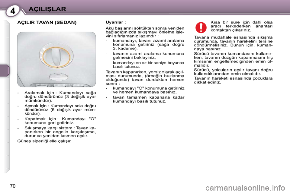 Peugeot 407 2009  Kullanım Kılavuzu (in Turkish) 4�A�Ç�I�L�I�Ş�L�A�R
�7�0
� � �U�y�a�r�ı�l�a�r� �:�  
� �A�k�ü� �b�a�ş�l�a�r�ı�n�ı� �s�ö�k�t�ü�k�t�e�n� �s�o�n�r�a� �y�e�n�i�d�e�n�  
�b�a�ğ�l�a�d�ı�ğ�ı�n�ı�z�d�a� �s�ı�k�ı�ş�m�a�y�ı�