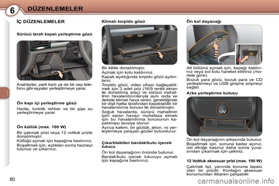 Peugeot 407 2009  Kullanım Kılavuzu (in Turkish) 6DÜZENLEMELER
80
� �İ�Ç� �D�Ü�Z�E�N�L�E�M�E�L�E�R� � 
� �B�i�r� �k�i�l�i�t�l�e� �d�o�n�a�t�ı�l�m�ı�ş�t�ı�r�.�  
� �A�ç�m�a�k� �i�ç�i�n� �k�o�l�u� �k�a�l�d�ı�r�ı�n�ı�z�.� 
� �K�a�p�a�k� �a