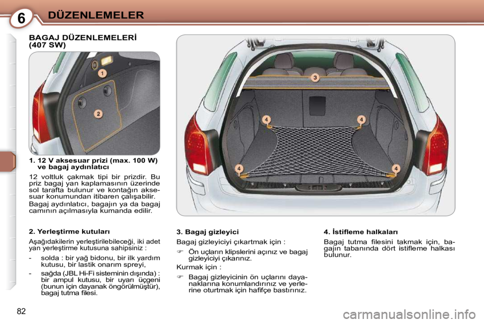Peugeot 407 2009  Kullanım Kılavuzu (in Turkish) 6DÜZENLEMELER
�8�2
� �B�A�G�A�J� �D�Ü�Z�E�N�L�E�M�E�L�E�R�İ�(�4�0�7� �S�W�)� � 
� � �3�.� �B�a�g�a�j� �g�i�z�l�e�y�i�c�i�  
� �B�a�g�a�j� �g�i�z�l�e�y�i�c�i�y�i� �ç�ı�k�a�r�t�m�a�k� �i�ç�i�n� �: