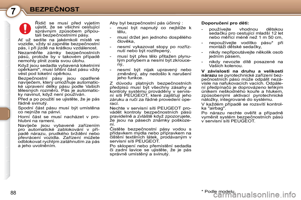 Peugeot 407 2009  Návod k obsluze (in Czech) 7�B�E�Z�P�E�Č�N�O�S�T
88
� � � � � 8�i�d�i�č�  �s�e�  �m�u�s�í�  �p9�e�d�  �v�y�j�e�t�í�m�  
�u�j�i�s�t�i�t�,�  �ž�e�  �s�e�  �v�š�i�c�h�n�i�  �c�e�s�t�u�j�í�c�í� 
�s�p�r�á�v�n�ý�m�  �z�p