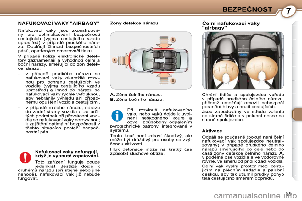 Peugeot 407 2009  Návod k obsluze (in Czech) 7�B�E�Z�P�E�Č�N�O�S�T
89
� �N�A�F�U�K�O�V�A�C�Í� �V�A�K�Y� �"�A�I�R�B�A�G�Y�"� 
� �N�a�f�u�k�o�v�a�c�í�  �v�a�k�y�  �j�s�o�u�  �z�k�o�n�s�t�r�u�o�v�á�- 
�n�y�  �p�r�o�  �o�p�t�i�m�a�l�i�z�