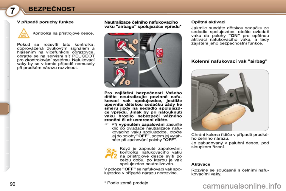 Peugeot 407 2009  Návod k obsluze (in Czech) 7�B�E�Z�P�E�Č�N�O�S�T
�9�0
� � �N�e�u�t�r�a�l�i�z�a�c�e� �č�e�l�n�í�h�o� �n�a�f�u�k�o�v�a�c�í�h�o�  
�v�a�k�u� �"�a�i�r�b�a�g�u�"� �s�p�o�l�u�j�e�z�d�c�e� �v�p9�e�d�u� �*� � � � �O�p)�t�