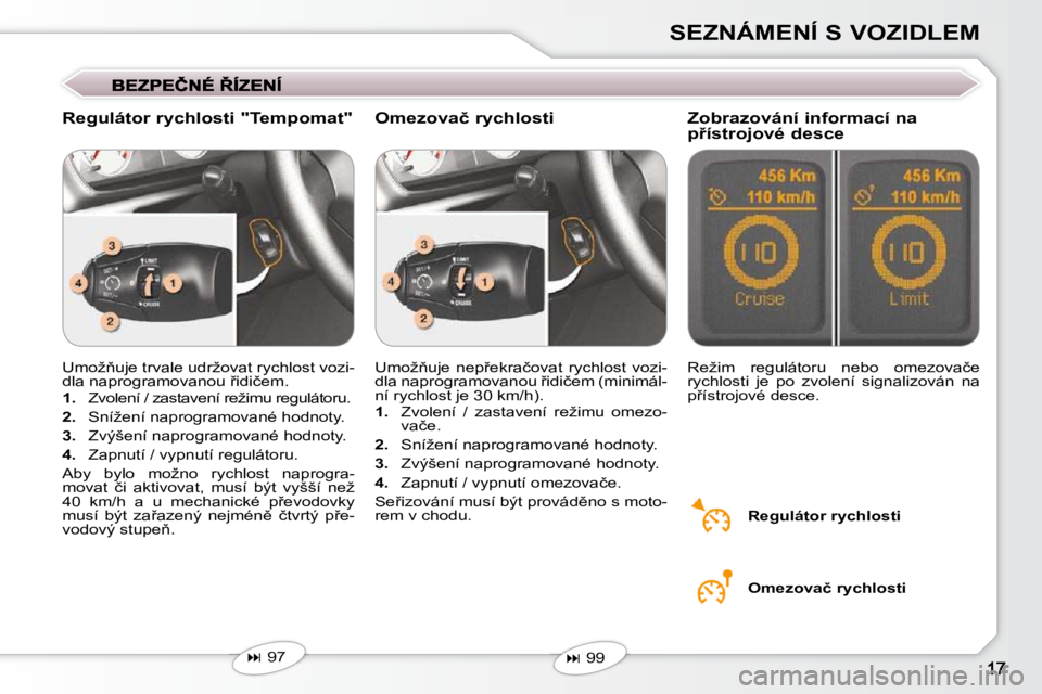 Peugeot 407 2009  Návod k obsluze (in Czech) SEZNÁMENÍ S VOZIDLEM
� �U�m�o�ž3�u�j�e� �t�r�v�a�l�e� �u�d�r�ž�o�v�a�t� �r�y�c�h�l�o�s�t� �v�o�z�i�- 
�d�l�a� �n�a�p�r�o�g�r�a�m�o�v�a�n�o�u� 9�i�d�i�č�e�m�.�  
   
1. � �  �Z�v�o�l�e�n�í� �/�