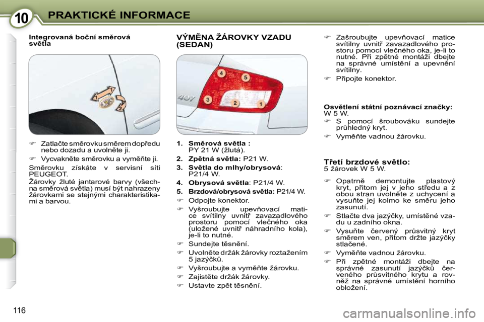 Peugeot 407 2009  Návod k obsluze (in Czech) 1010PRAKTICKÉ INFORMACE
116
� � �I�n�t�e�g�r�o�v�a�n�á� �b�o�č�n�í� �s�m)�r�o�v�á�  
�s�v)�t�l�a� � �V�Ý�M(�N�A� �Ž�Á�R�O�V�K�Y� �V�Z�A�D�U� (SEDAN) 
� � �T9�e�t�í� �b�r�z�d�o�v�é� �s�v