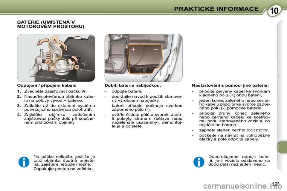 Peugeot 407 2009  Návod k obsluze (in Czech) 1010PRAKTICKÉ INFORMACE
123
� � �N�a�s�t�a�r�t�o�v�á�n�í� �s� �p�o�m�o�c�í� �j�i�n�é� �b�a�t�e�r�i�e�:�  
� � � �-� �  �p9�i�p�o�j�t�e� �č�e�r�v�e�n�ý� �k�a�b�e�l� �k�e� �s�v�o�r�k�á�m� �k�l�